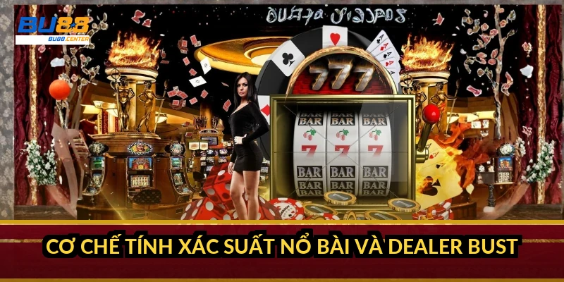 Cách tính xác suất Blackjack: con số nổ bài và điểm dừng chuẩn Cơ chế tính xác suất nổ bài và dealer bust