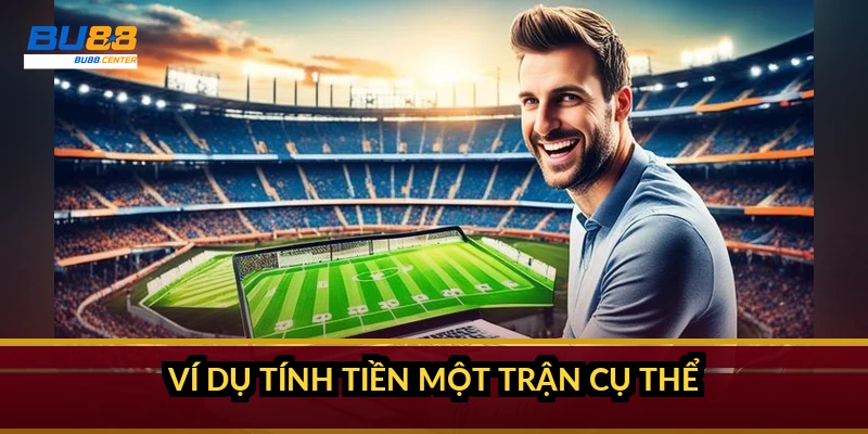 Cách tính tiền kèo châu Á: công thức từng mức chấp kèm ví dụ Ví dụ tính tiền một trận cụ thể