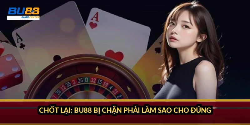 BU88 bị chặn phải làm sao? Cách khắc phục toàn diện khi không vào được nhà cái Chốt lại: BU88 bị chặn phải làm sao cho đúng