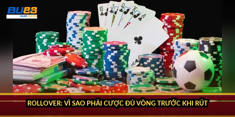 Rollover: vì sao phải cược đủ vòng trước khi rút?